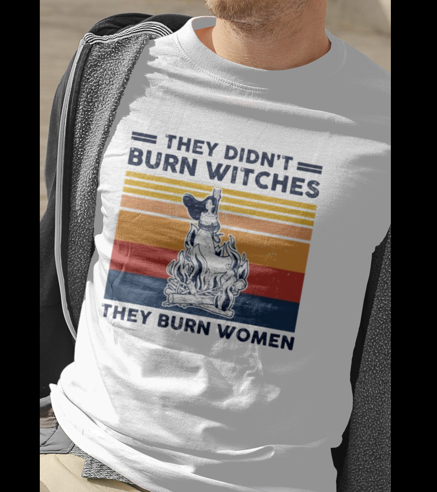 They Didn’t Burn Witches They Burn Women Vintage Retro Style Women's Rights T-Shirt