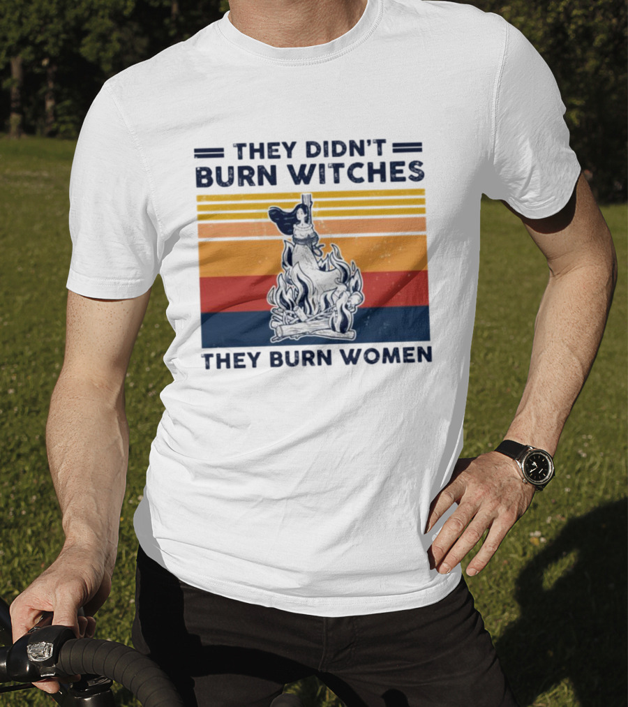 They Didn’t Burn Witches They Burn Women Vintage Retro Style Women's Rights T-Shirt