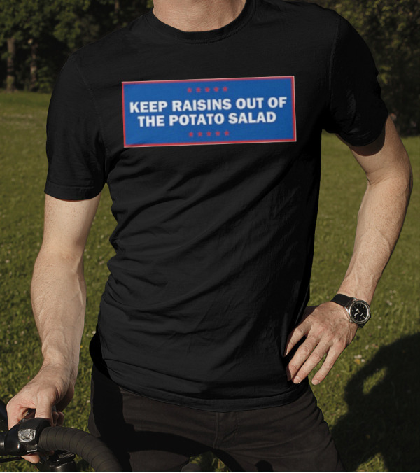 Middleclassfancy Keep Raisins Out Of The Potato Salad Bold White Text On Blue With Red Stars T-Shirt