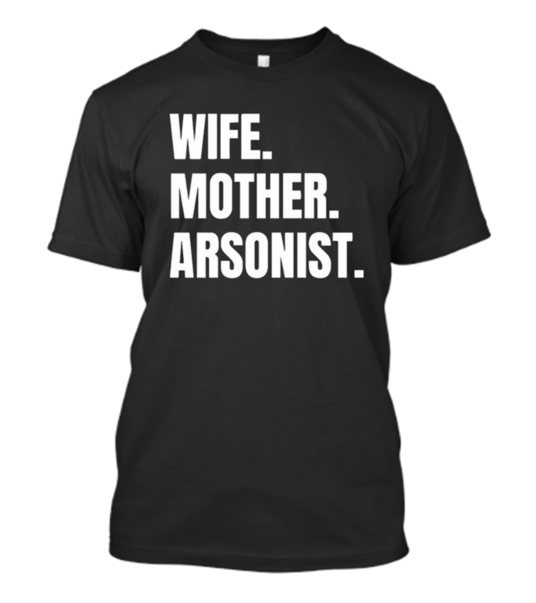 Gotfunny Wife Mother Arsonist T-Shirt
