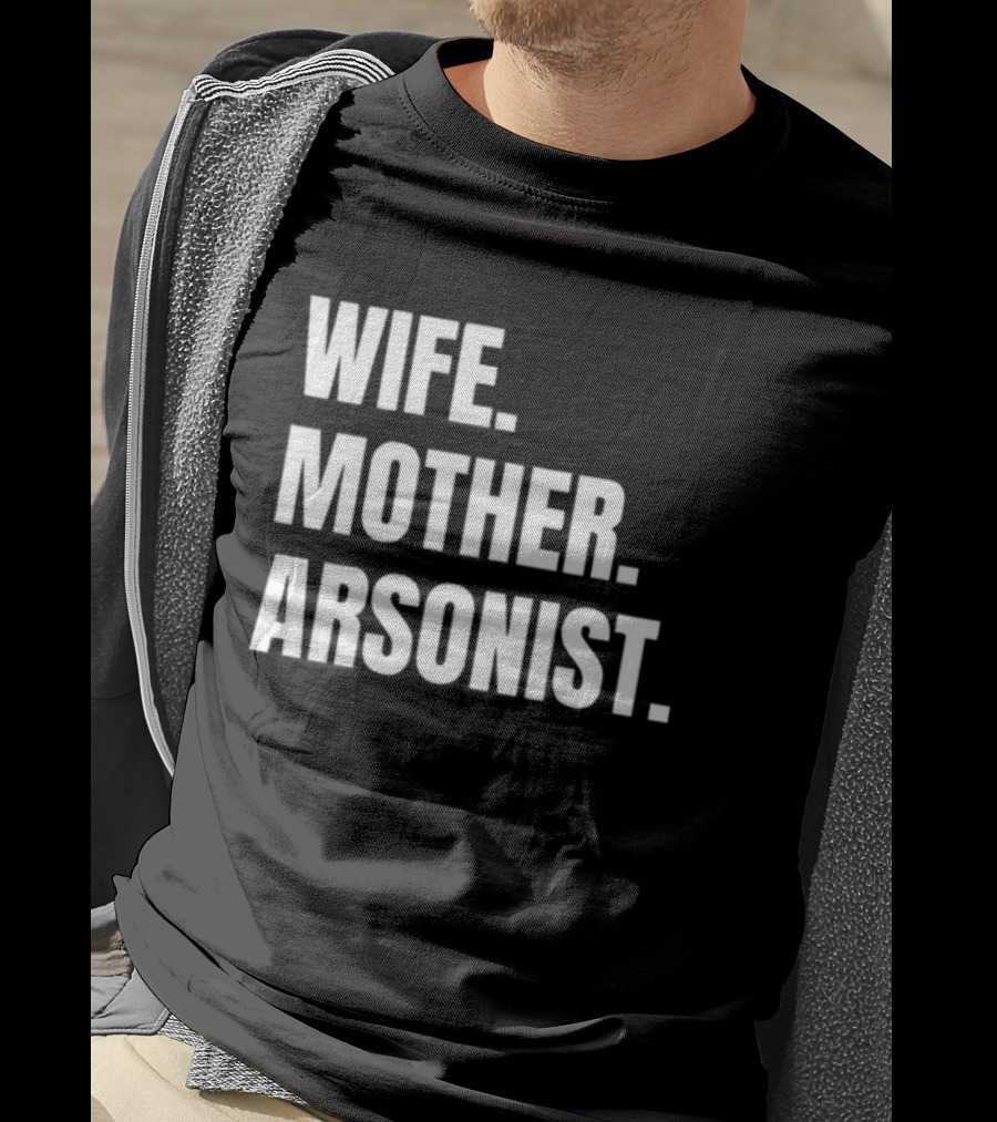 Gotfunny Wife Mother Arsonist T-Shirt
