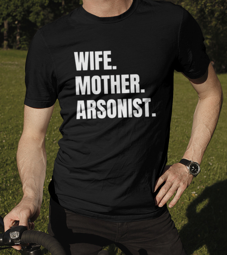 Gotfunny Wife Mother Arsonist T-Shirt