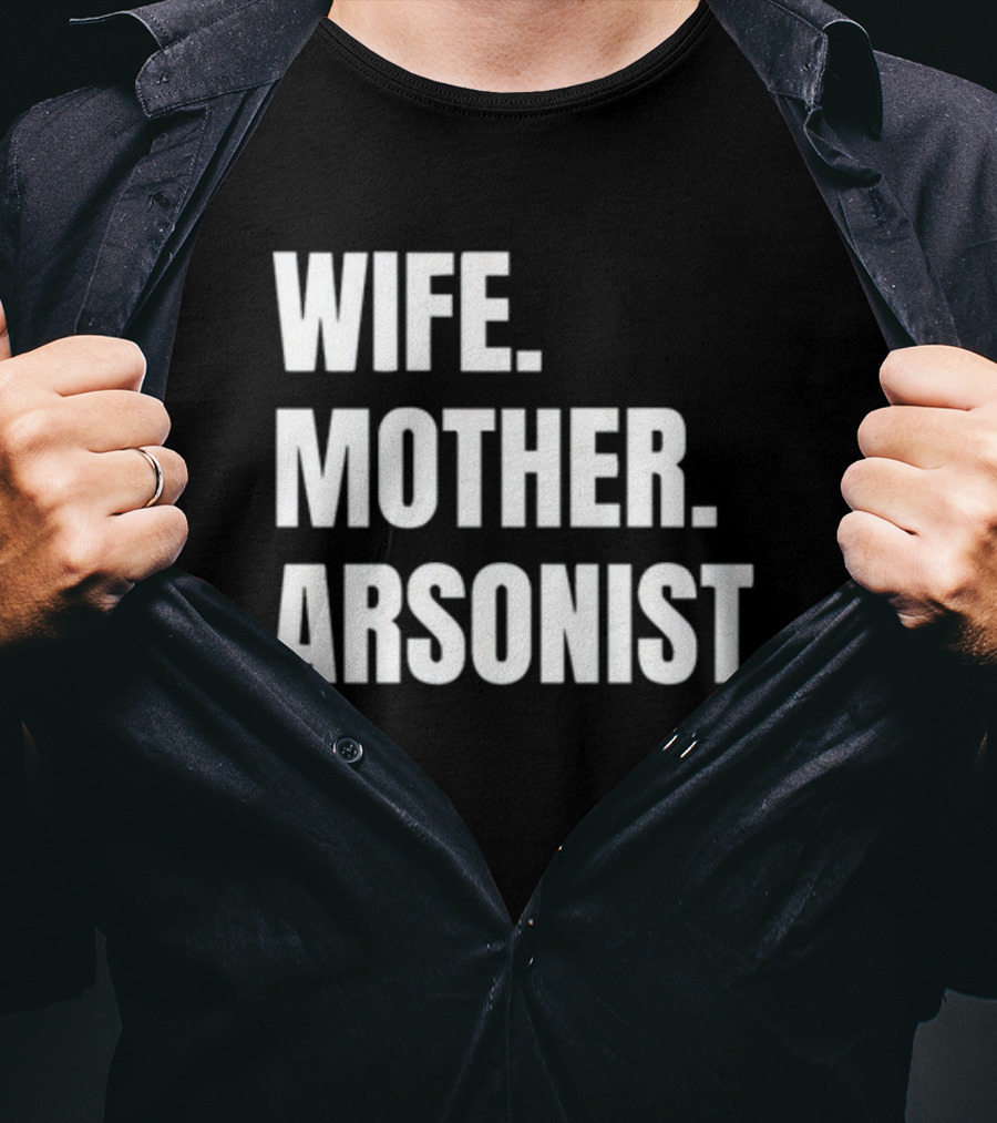 Gotfunny Wife Mother Arsonist T-Shirt