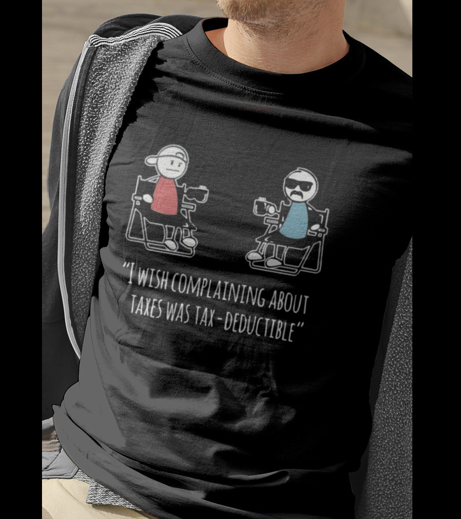 Docktok I Wish Complaining About Taxes Was Tax Deductible Casual Characters Conversation T-Shirt