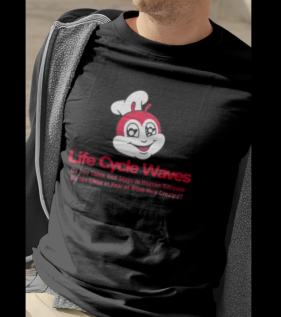 Life Cycle Waves Do You Think God Stays In Heaven Because He Too Lives In Fear Of What He's Created Jollibee T-Shirt