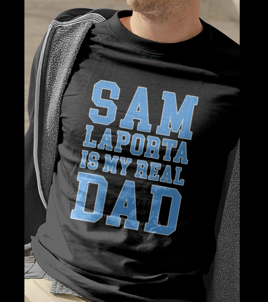 Sam Laporta Is My Real Dad Lions Fan T-Shirt