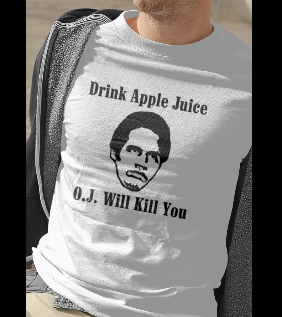 Drink Apple Juice O.J. Will Kill You T-Shirt