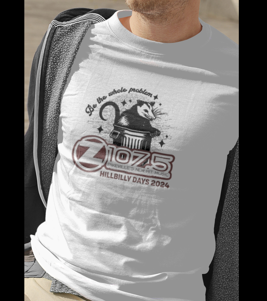 Be The Whole Problem Z107.5 Pikeville's New Hit Music Hillbilly Days T-Shirt