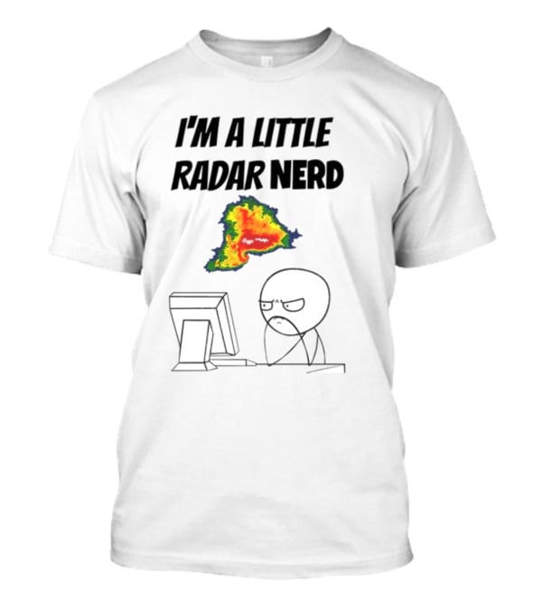 I'm A Little Radar Nerd Funny Weather Watching At Computer T-Shirt