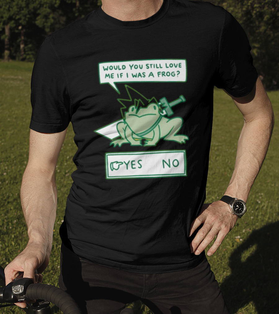 Would You Still Love Me If I Was A Frog Sword Yes No T-Shirt