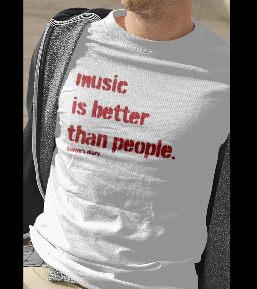 Music Is Better Than People Kanye's Diary Shirt Text T-Shirt