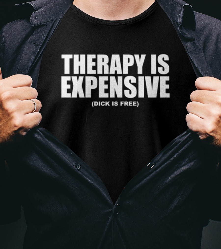 Therapy Is Expensive (Dick Is Free) T-Shirt