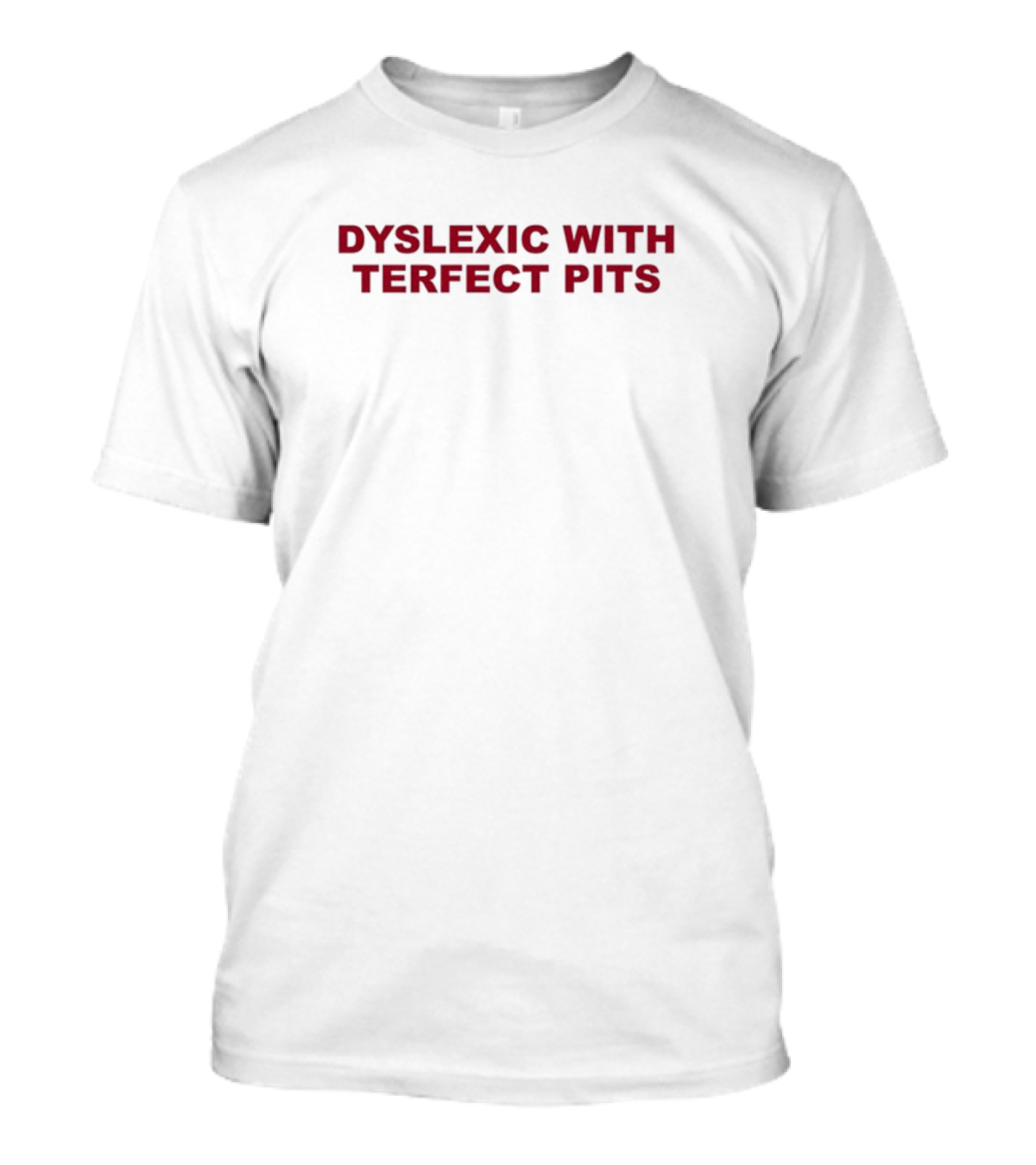 Dyslexic With Terfect Pits Funny Text T-Shirt