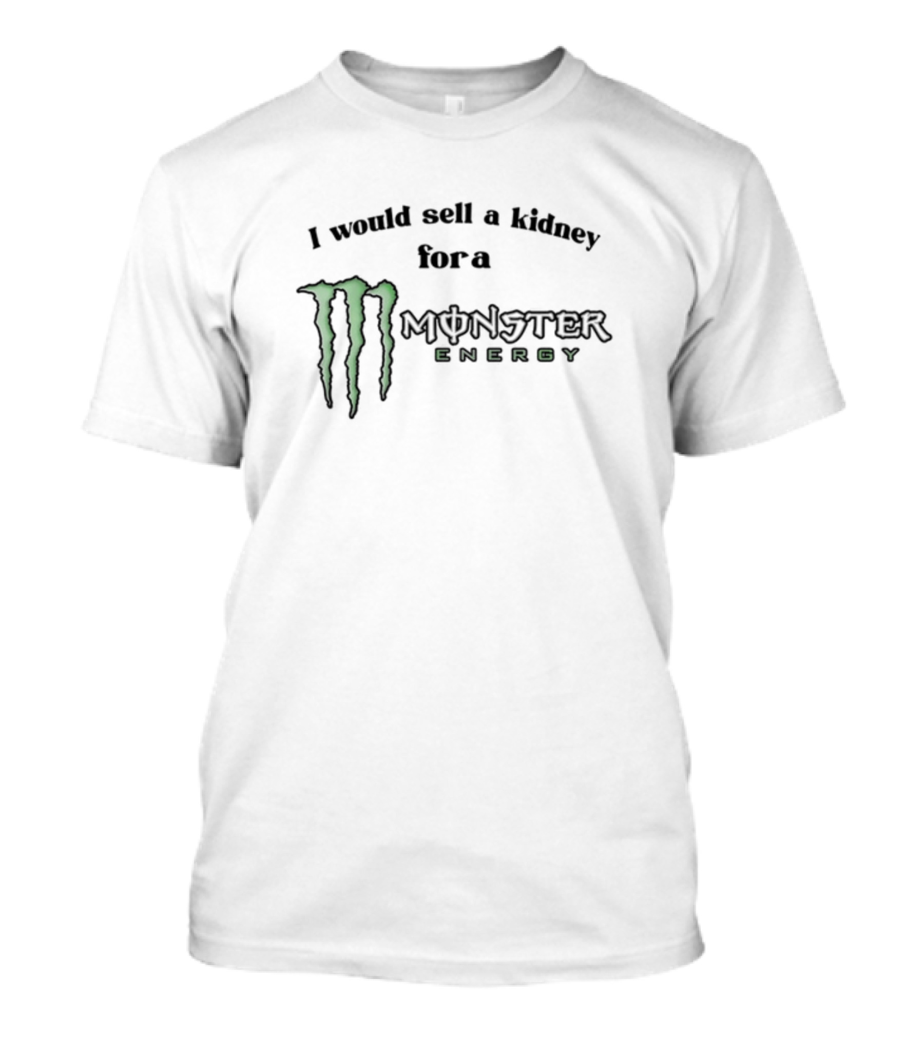 I Would Sell A Kidney For A Monster Energy T-Shirt