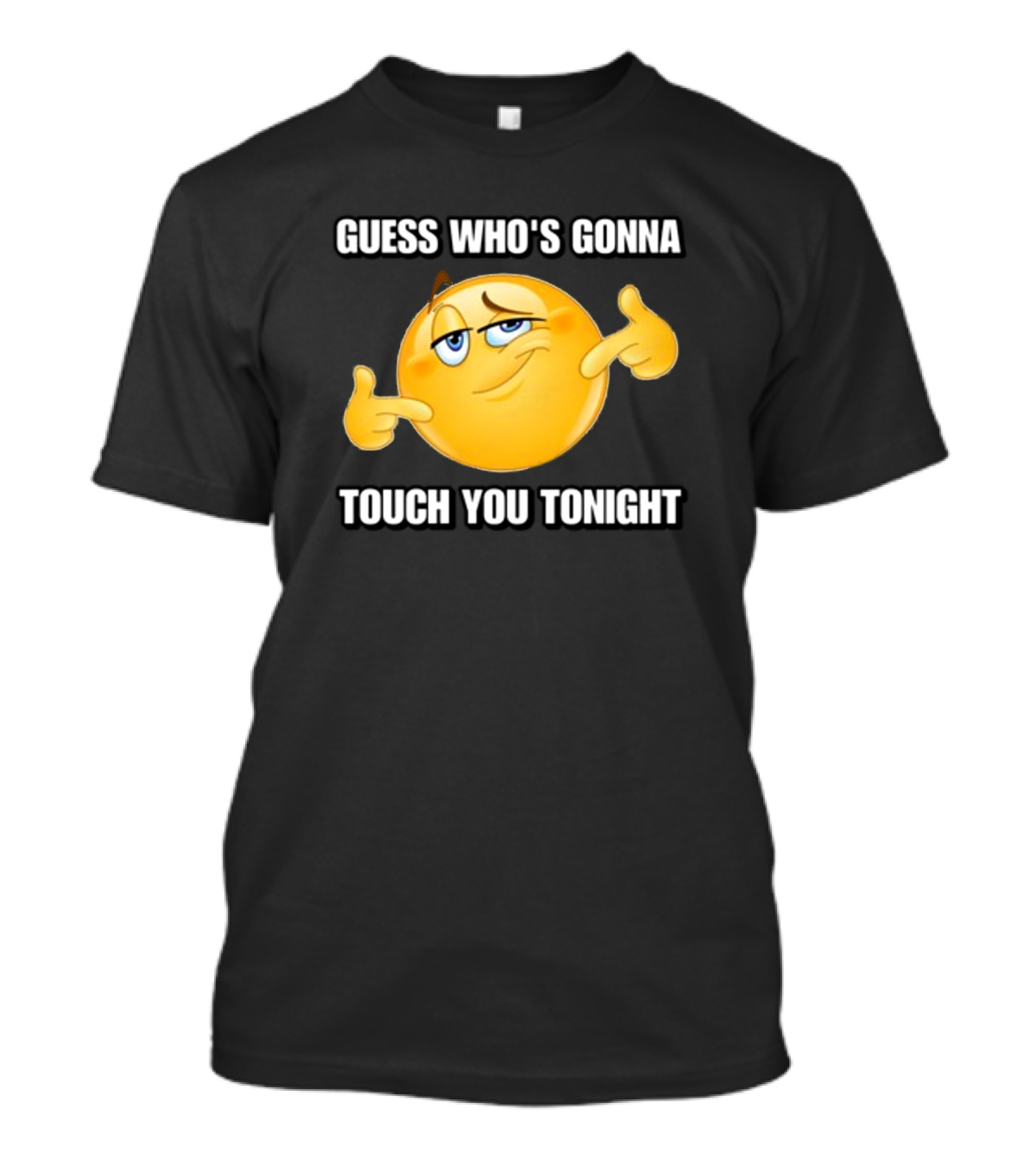 Guess Who's Gonna Touch You Tonight Emoji Meme T-Shirt