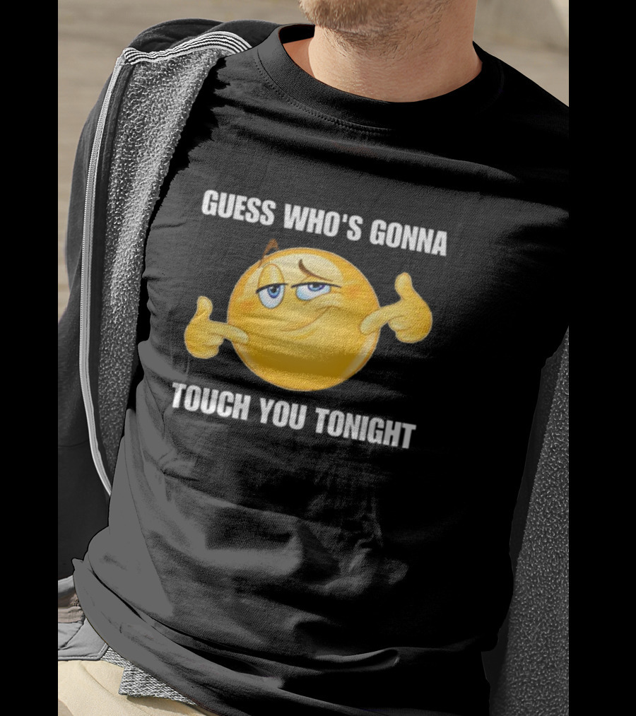 Guess Who's Gonna Touch You Tonight Emoji Meme T-Shirt