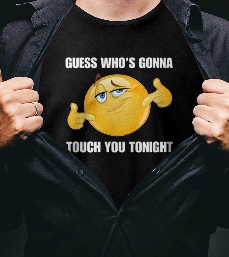 Guess Who's Gonna Touch You Tonight Emoji Meme T-Shirt