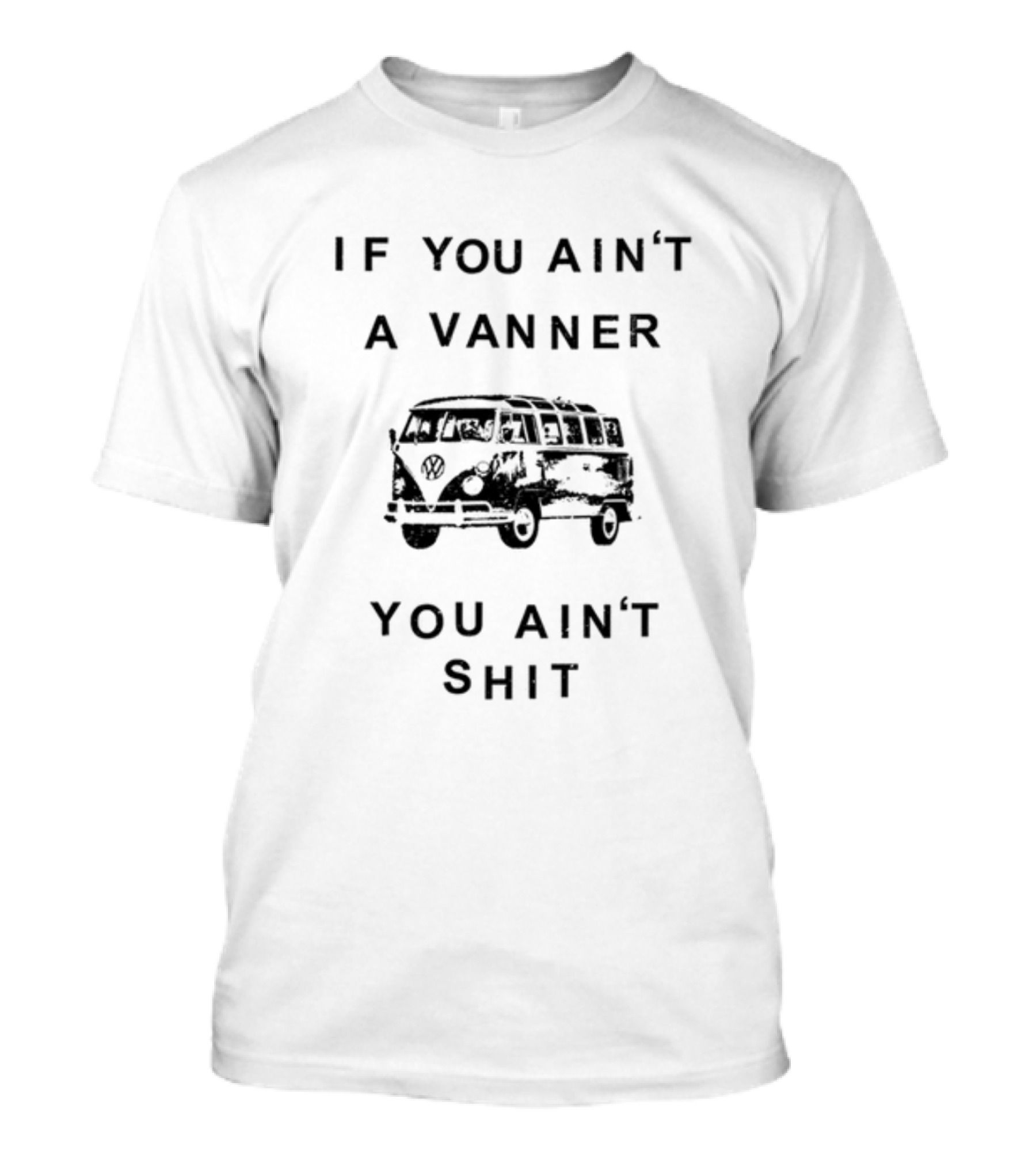 If You Ain't A Vanner You Ain't Shit VW Bus T-Shirt
