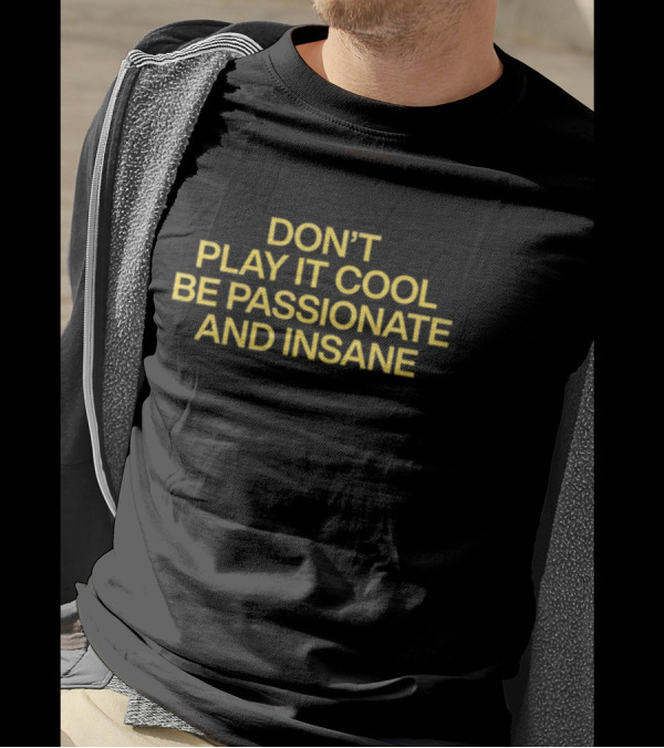 Vibe2k Don't Play It Cool Be Passionate And Insane Yellow Bold Motivational Text T-Shirt
