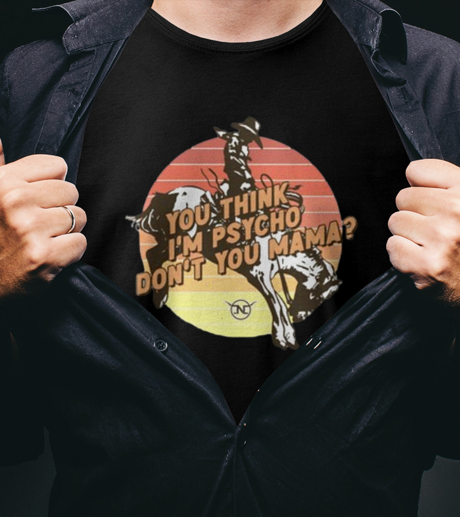 You Think I'm Psycho Don't You Mama Bronc Rider Retro Sunset Cowboy Riding T-Shirt