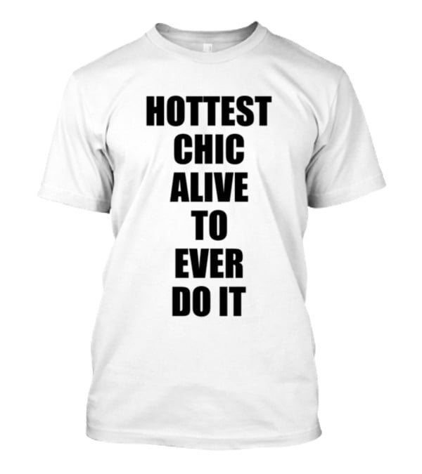 Hottest Chic Alive To Ever Do It Statement Bold Lettering T-Shirt