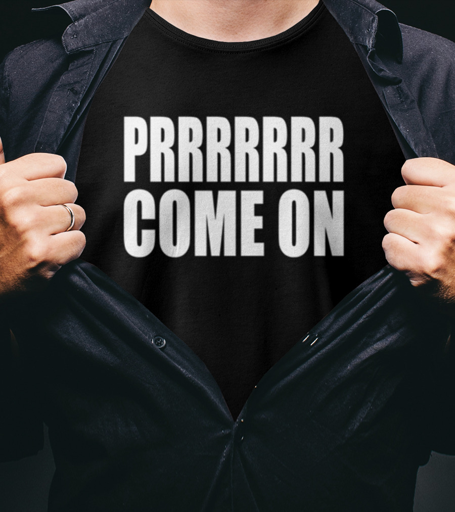 PRRRRRR Come On T-Shirt