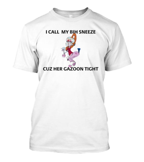 I Call My Bih Sneeze Cuz Her Gazoon Tight Hip Grandma Cartoon T-Shirt