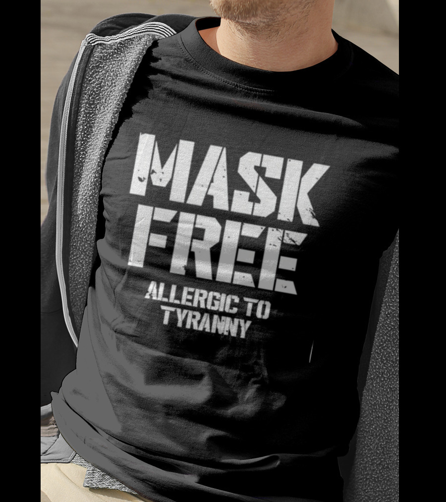Mask Free Allergic To Tyranny T-Shirt