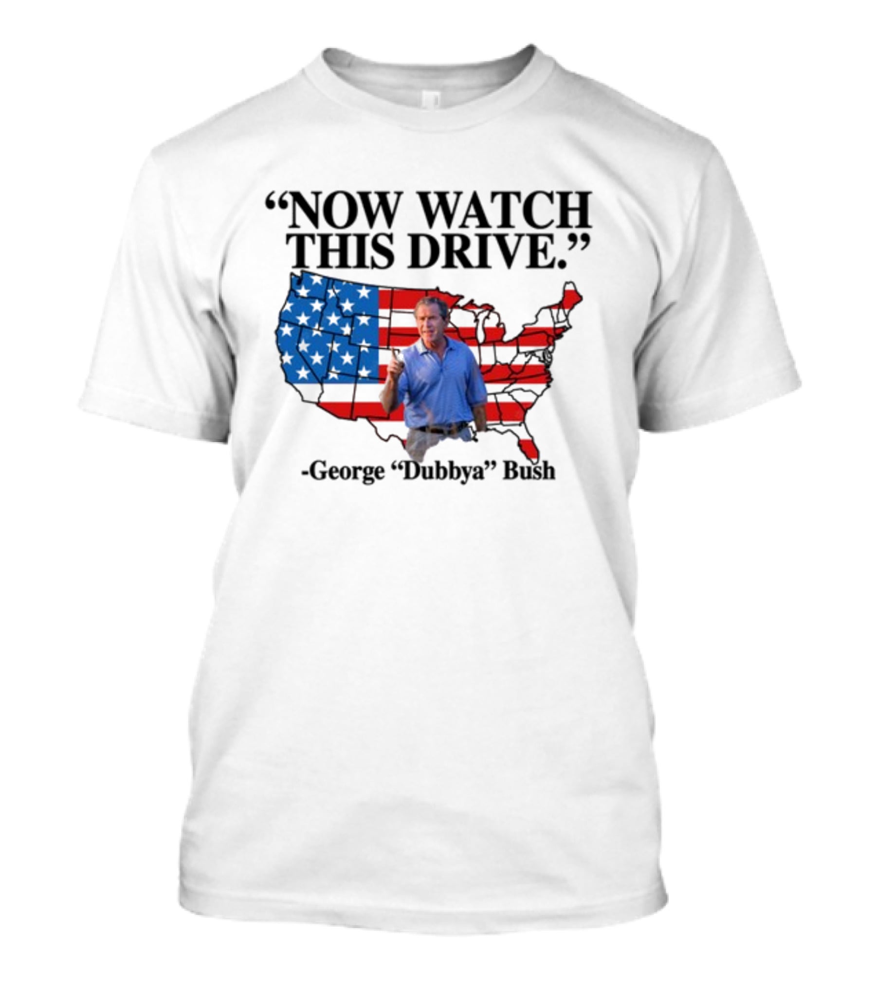 George Dubbya Bush Now Watch This Drive USA Map T-Shirt