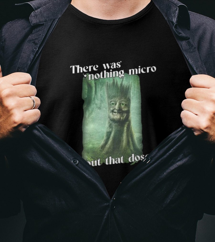 There Was Nothing Micro About That Dose Tree Face Forest Background T-Shirt