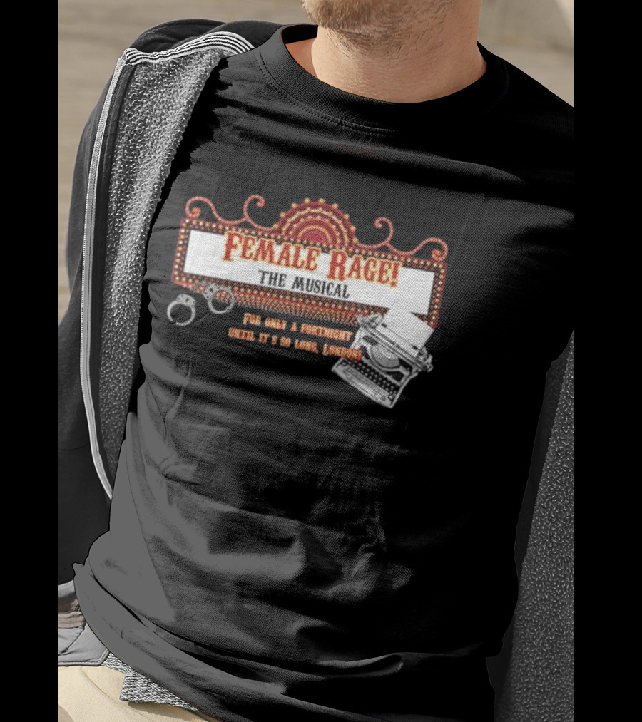 Female Rage The Musical For Only A Fortnight Until It's So Long London T-Shirt