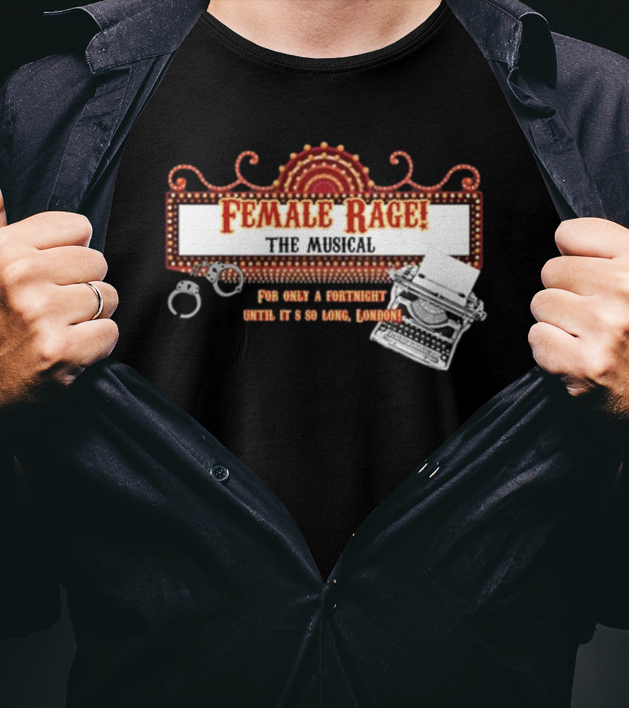 Female Rage The Musical For Only A Fortnight Until It's So Long London T-Shirt