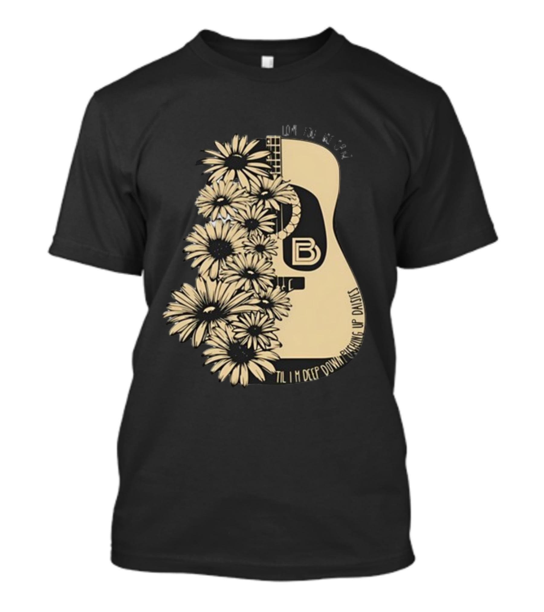 Love You Like Crazy Til I'm Deep Down Pushing Up Daisies Guitar Daisies On Davis Bd T-Shirt