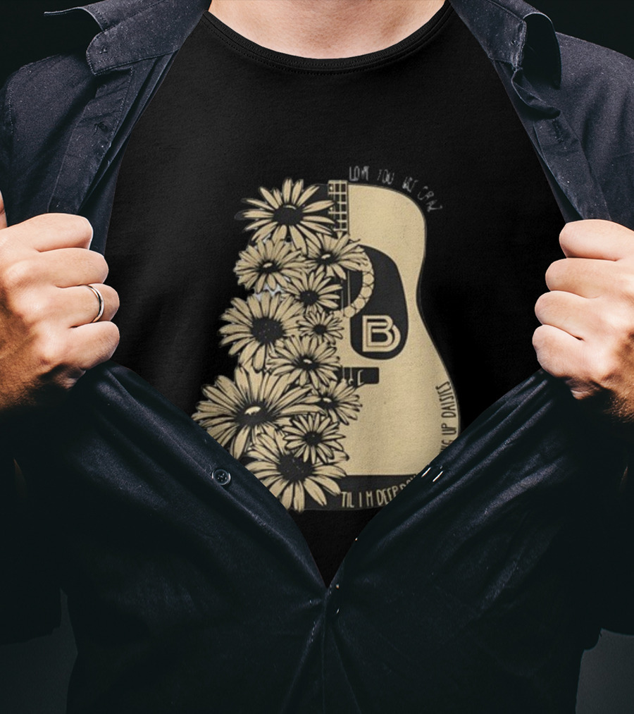 Love You Like Crazy Til I'm Deep Down Pushing Up Daisies Guitar Daisies On Davis Bd T-Shirt