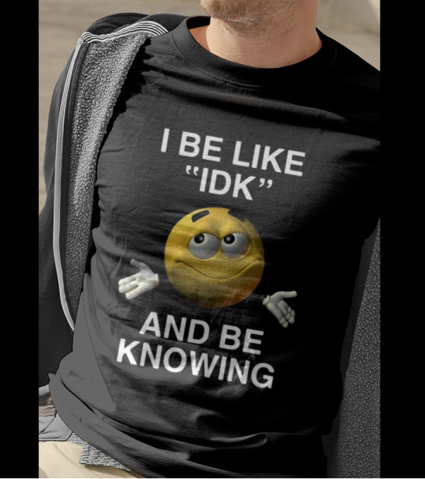 Shopillegalshirts I Be Like Idk And Be Knowing Emoji Shrugging Expression T-Shirt