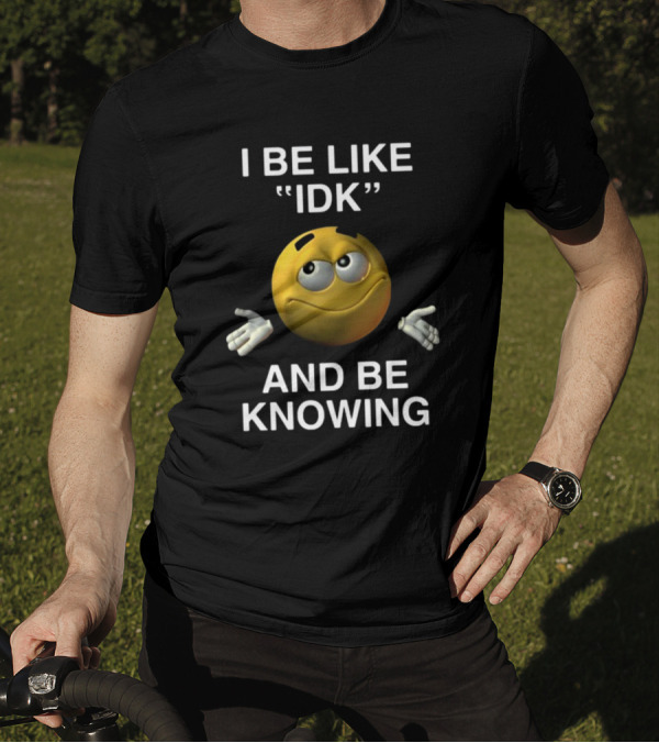 Shopillegalshirts I Be Like Idk And Be Knowing Emoji Shrugging Expression T-Shirt