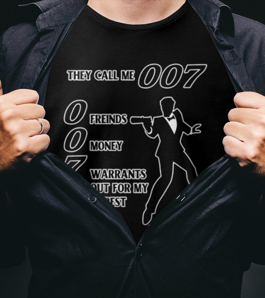 They Call Me 007 Friends Money Warrants Out For My Arrest T-Shirt
