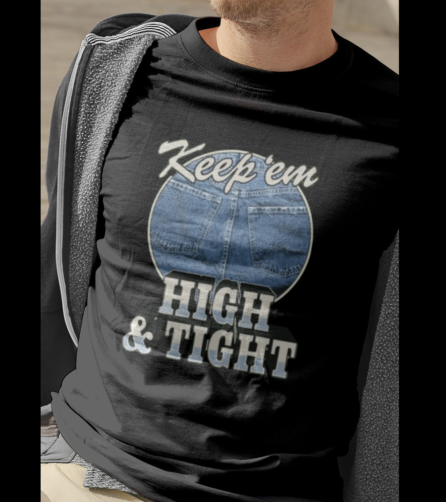 Keep 'Em High And Tight Denim Jeans Trend T-Shirt