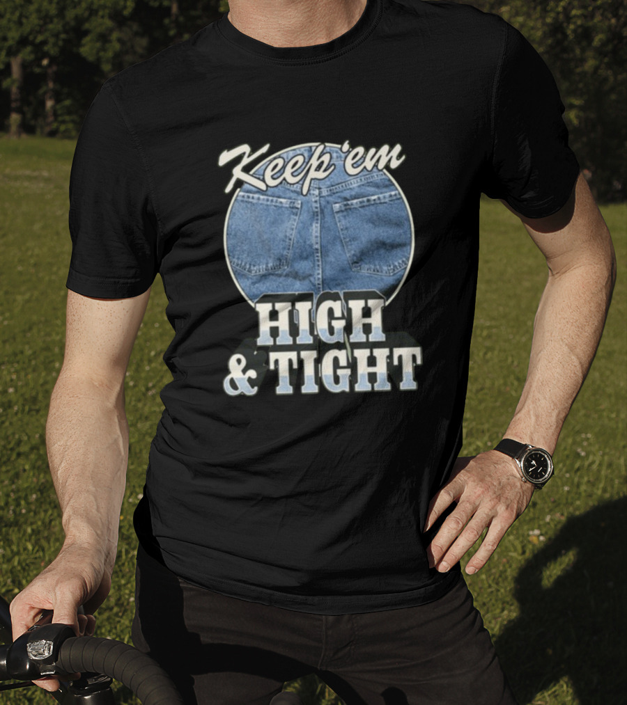 Keep 'Em High And Tight Denim Jeans Trend T-Shirt