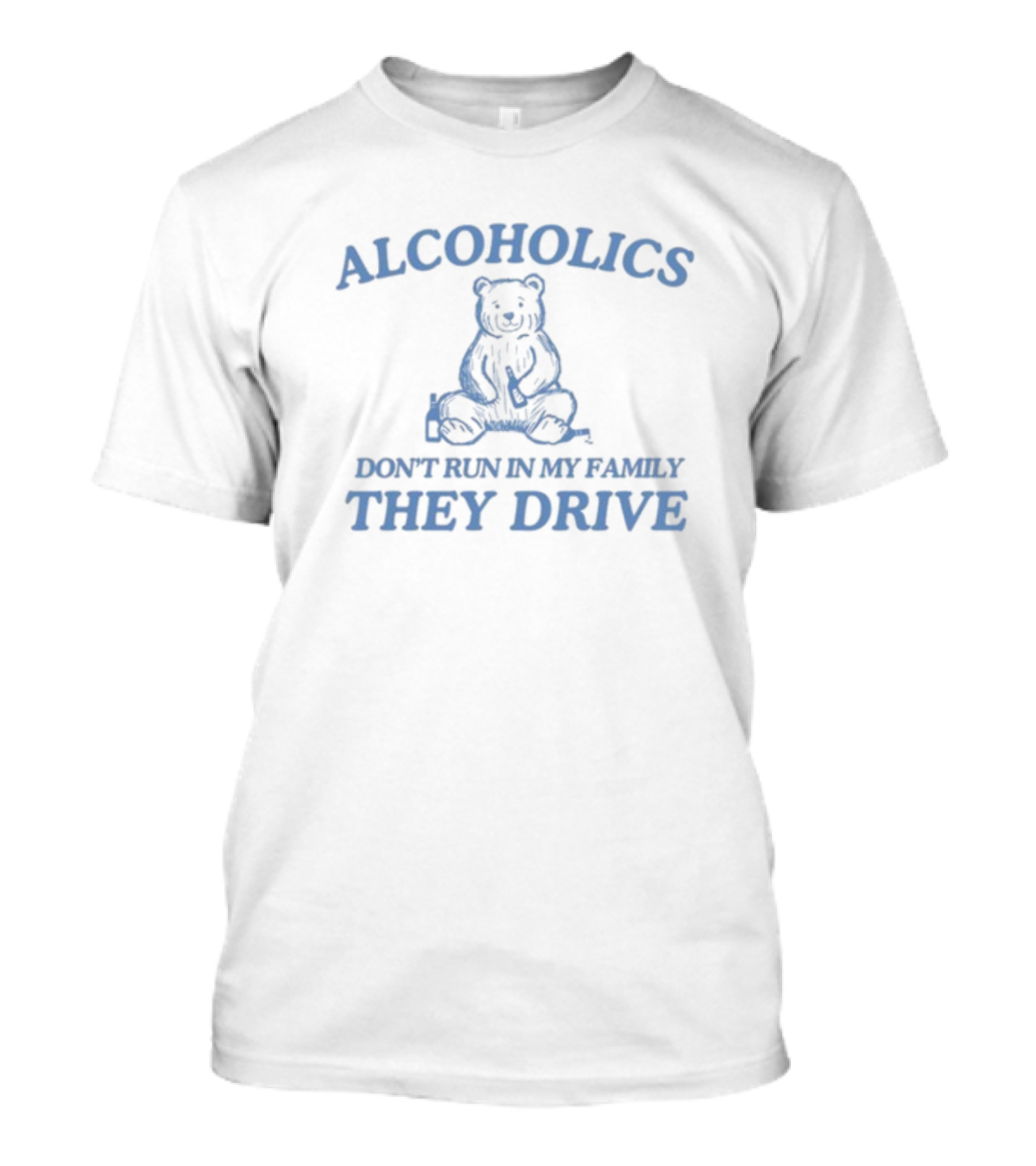 Alcoholics Don't Run In My Family They Drive Bear T-Shirt