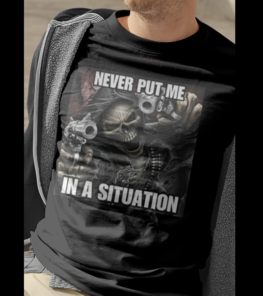 Never Put Me In A Situation Skeleton Guns Dark T-Shirt
