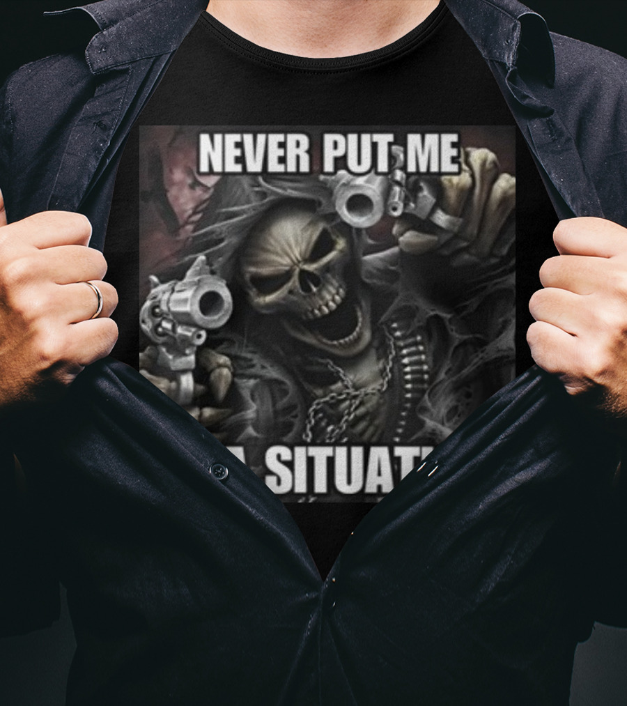 Never Put Me In A Situation Skeleton Guns Dark T-Shirt