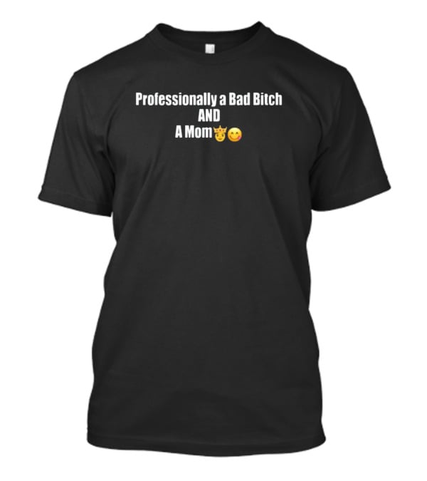 Professionally A Bad Bitch And A Mom 😈😋 T-Shirt