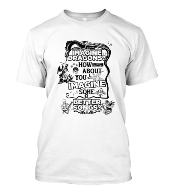 Imagine Dragons How About You Imagine Some Better Songs T-Shirt