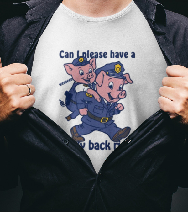 Can I Please Have A Piggy Back Ride? Police Pigs In Uniforms T-Shirt
