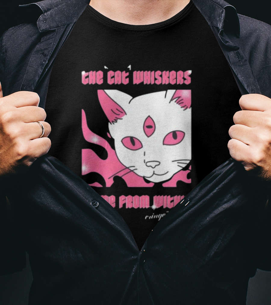 The Cat Whiskers Come From Within Cringe Is New Cun Themostphun T-Shirt
