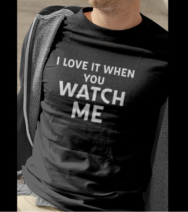 Livvusoo Wearing I Love It When You Watch Me T-Shirt