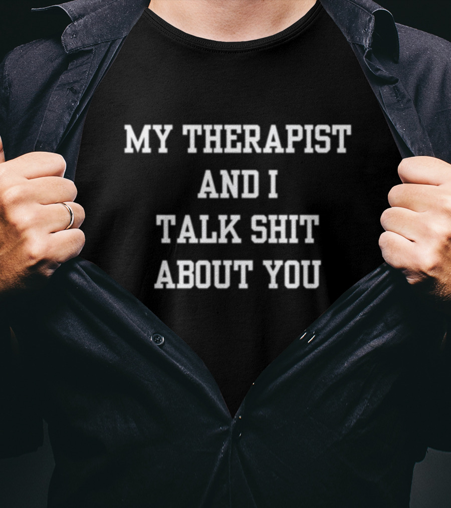 Doublecrossco My Therapist And I Talk Shit About You T-Shirt