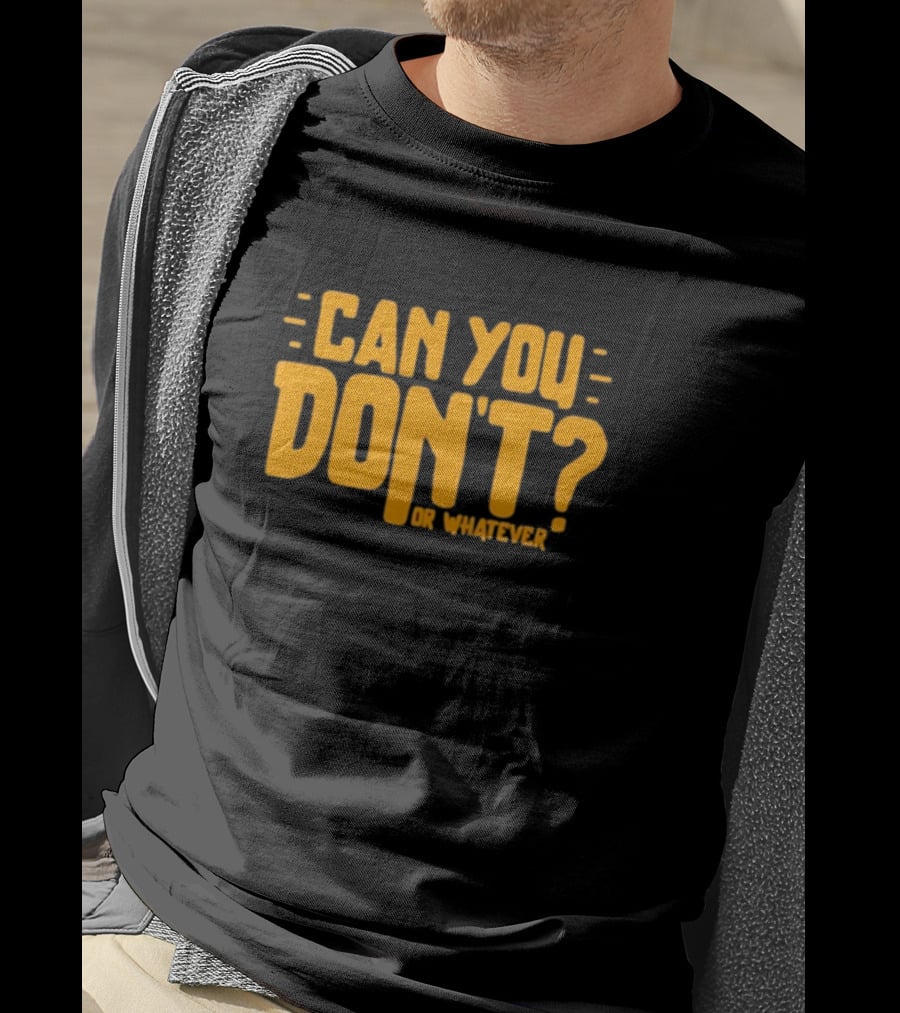 Can You Don't Whatever T-Shirt