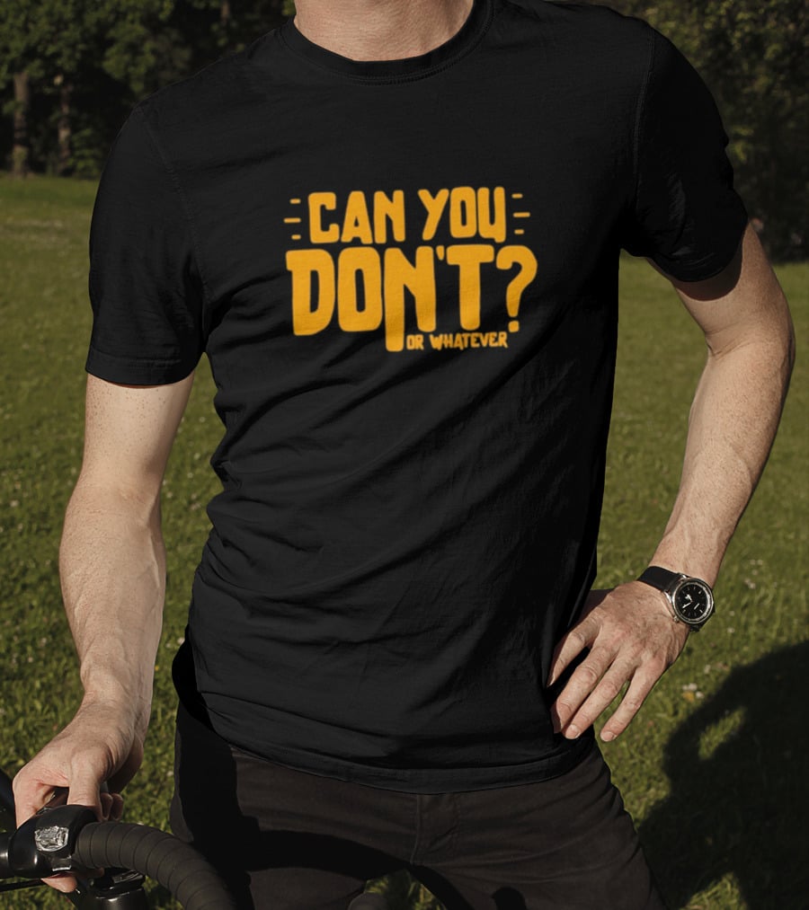 Can You Don't Whatever T-Shirt